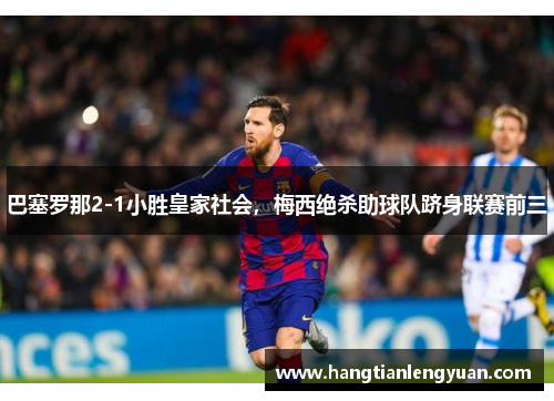 巴塞罗那2-1小胜皇家社会，梅西绝杀助球队跻身联赛前三