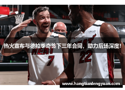 热火宣布与德拉季奇签下三年合同，助力后场深度!