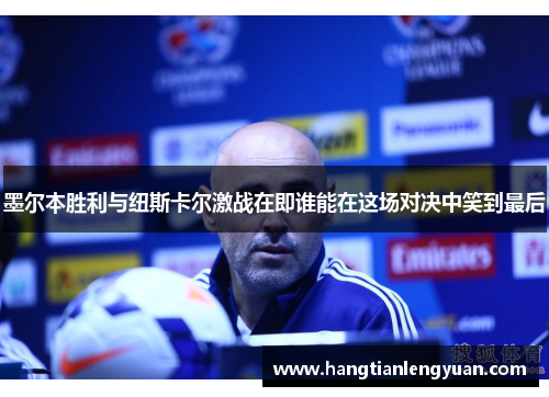 墨尔本胜利与纽斯卡尔激战在即谁能在这场对决中笑到最后