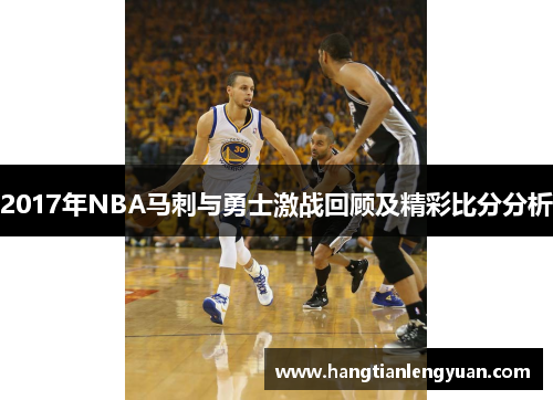 2017年NBA马刺与勇士激战回顾及精彩比分分析