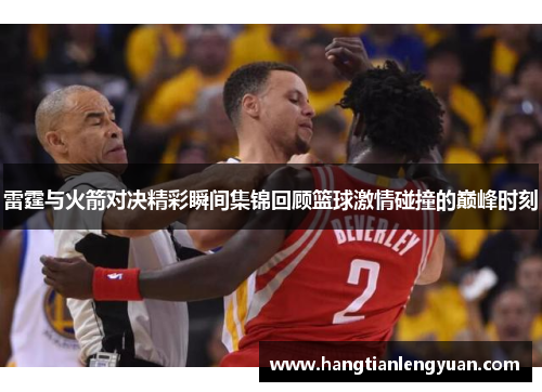 雷霆与火箭对决精彩瞬间集锦回顾篮球激情碰撞的巅峰时刻