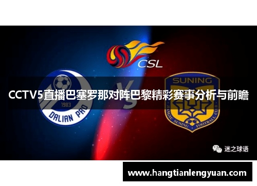 CCTV5直播巴塞罗那对阵巴黎精彩赛事分析与前瞻